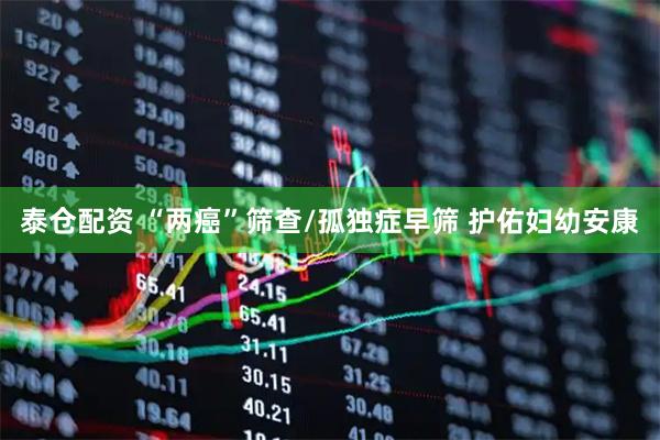 泰仓配资 “两癌”筛查/孤独症早筛 护佑妇幼安康