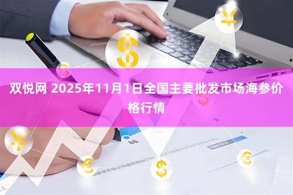 双悦网 2025年11月1日全国主要批发市场海参价格行情