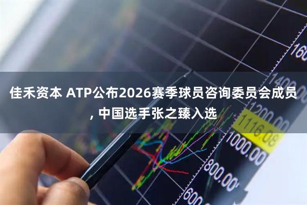 佳禾资本 ATP公布2026赛季球员咨询委员会成员, 中国选手张之臻入选